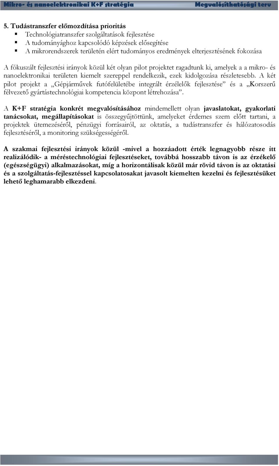 kidolgozása részletesebb. A két pilot projekt a Gépjárművek futófelületébe integrált érzélelők fejlesztése és a Korszerű félvezető gyártástechnológiai kompetencia központ létrehozása.