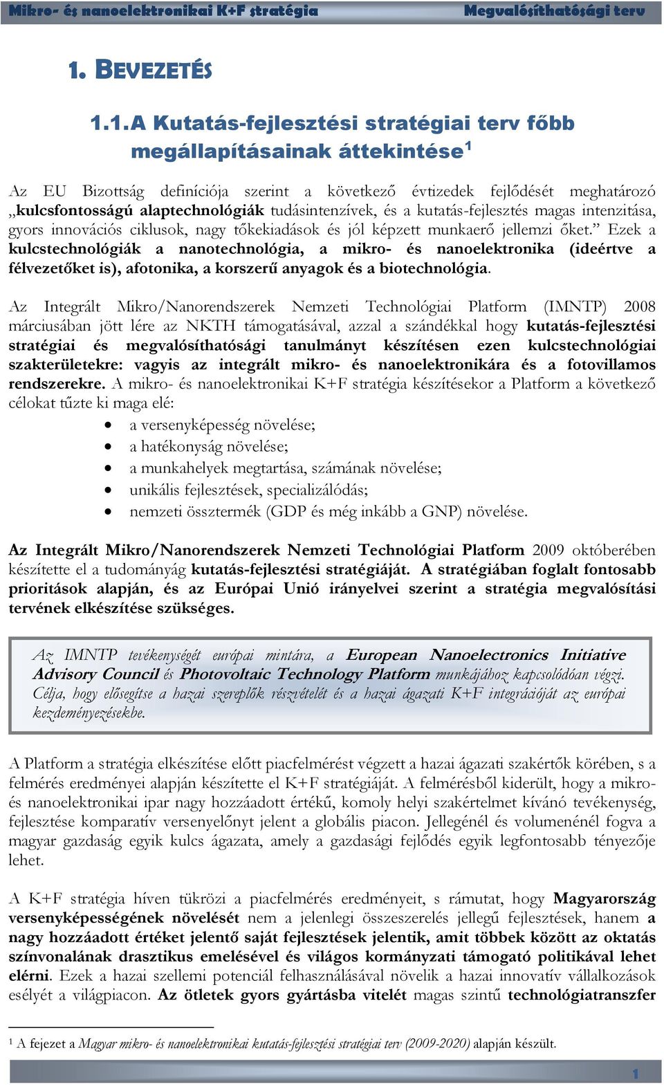 Ezek a kulcstechnológiák a nanotechnológia, a mikro- és nanoelektronika (ideértve a félvezetőket is), afotonika, a korszerű anyagok és a biotechnológia.