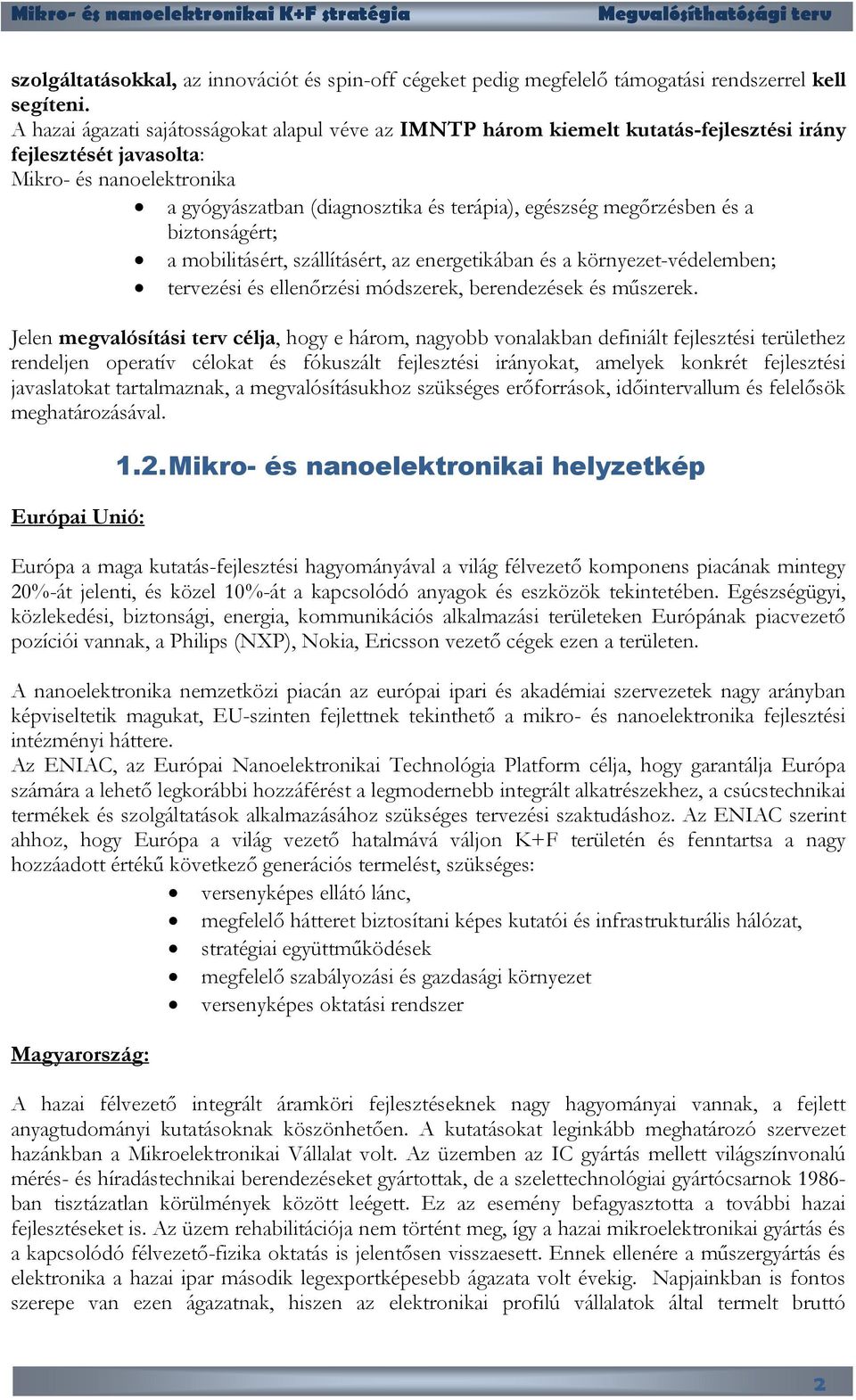 megőrzésben és a biztonságért; a mobilitásért, szállításért, az energetikában és a környezet-védelemben; tervezési és ellenőrzési módszerek, berendezések és műszerek.
