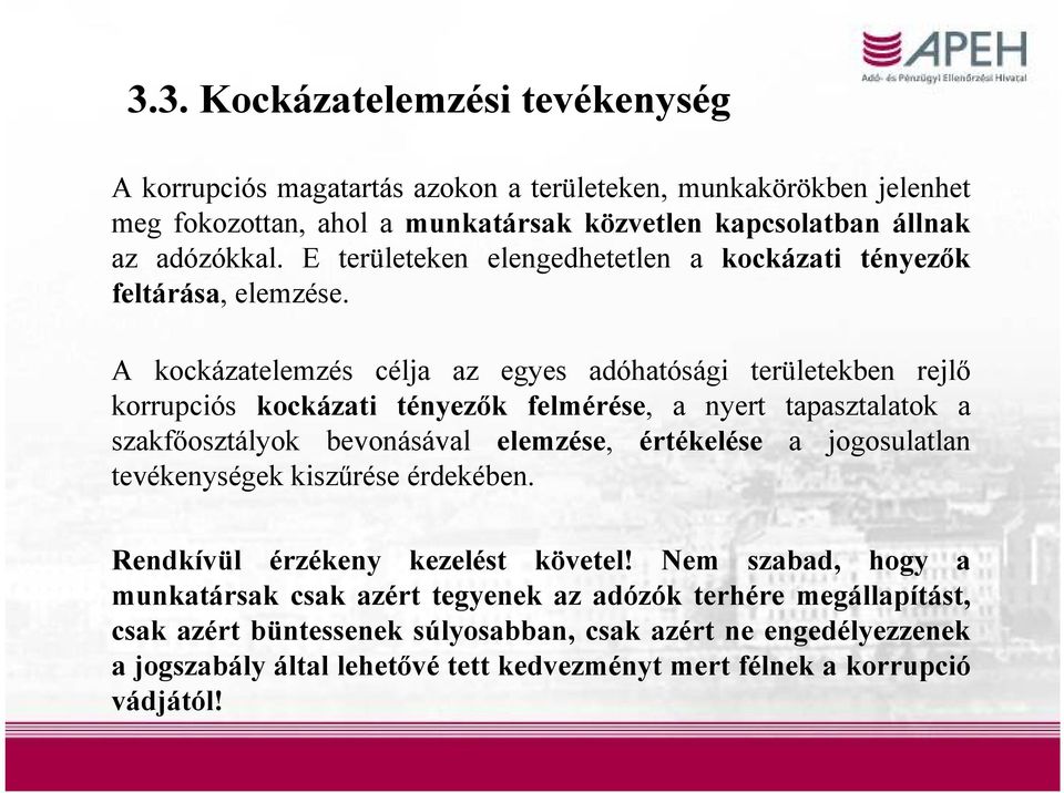 A kockázatelemzés célja az egyes adóhatósági területekben rejlő korrupciós kockázati tényezők felmérése, a nyert tapasztalatok a szakfőosztályok bevonásával elemzése, értékelése a