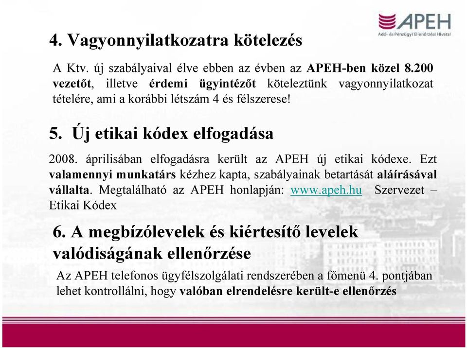 áprilisában elfogadásra került az APEH új etikai kódexe. Ezt valamennyi munkatárs kézhez kapta, szabályainak betartását aláírásával vállalta.