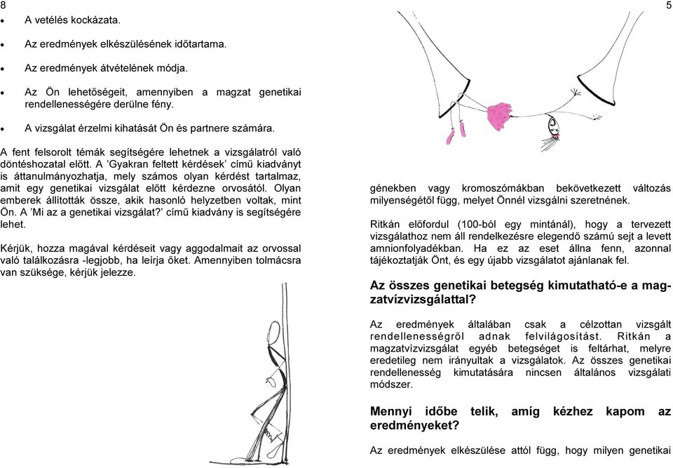 A Gyakran feltett kérdések című kiadványt is áttanulmányozhatja, mely számos olyan kérdést tartalmaz, amit egy genetikai vizsgálat előtt kérdezne orvosától.