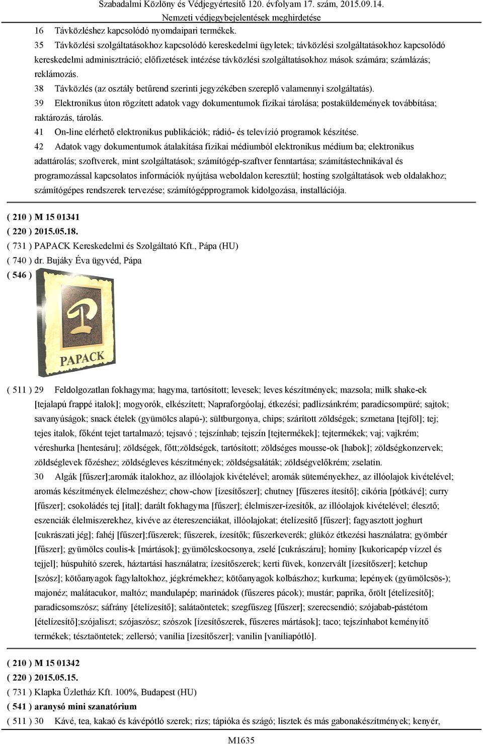 számára; számlázás; reklámozás. 38 Távközlés (az osztály betűrend szerinti 39 Elektronikus úton rögzített adatok vagy dokumentumok fizikai tárolása; postaküldemények továbbítása; raktározás, tárolás.