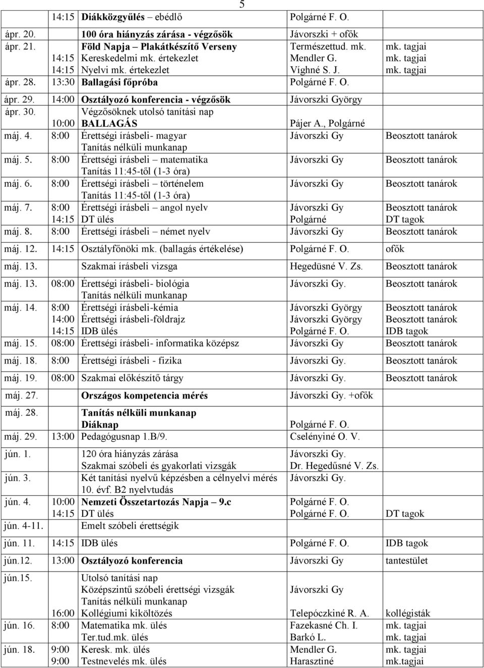 Pájer A, Polgárné máj 4 8:00 Érettségi írásbeli- magyar máj 5 8:00 Érettségi írásbeli matematika Tanítás 11:45-től (1-3 óra) máj 6 8:00 Érettségi írásbeli történelem Tanítás 11:45-től (1-3 óra) máj 7