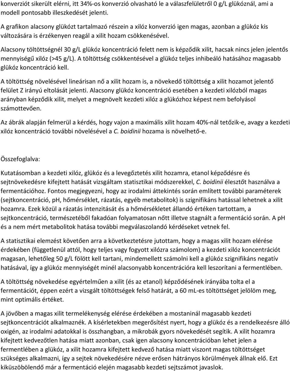 Alacsony töltöttségnél 30 g/l glükóz koncentráció felett nem is képződik xilit, hacsak nincs jelen jelentős mennyiségű xilóz (>45 g/l).