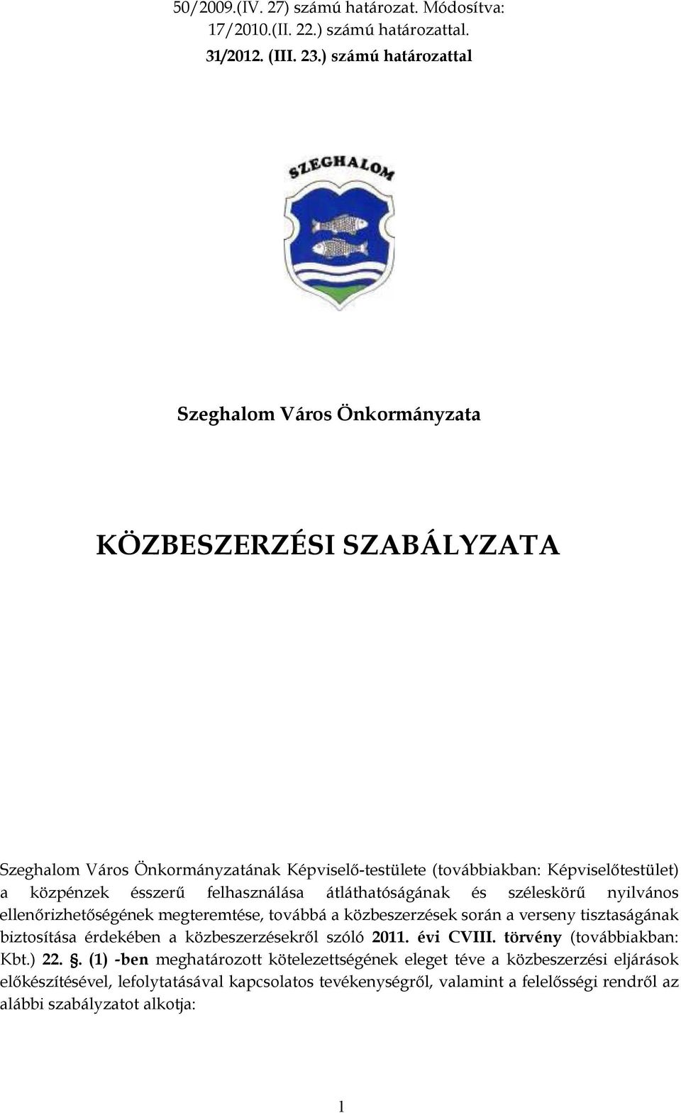 felhasználása átláthatóságának és széleskörű nyilvános ellenőrizhetőségének megteremtése, továbbá a közbeszerzések során a verseny tisztaságának biztosítása érdekében a