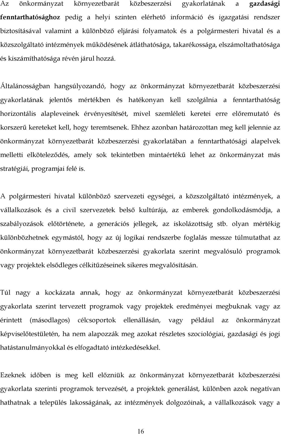 Általánosságban hangsúlyozandó, hogy az önkormányzat környezetbarát közbeszerzési gyakorlatának jelentős mértékben és hatékonyan kell szolgálnia a fenntarthatóság horizontális alapleveinek