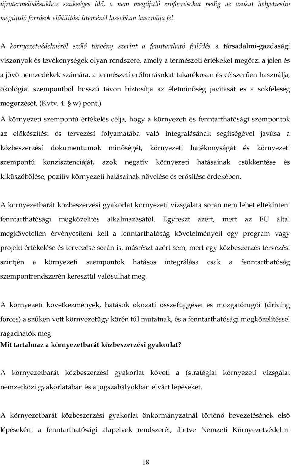 nemzedékek számára, a természeti erőforrásokat takarékosan és célszerűen használja, ökológiai szempontból hosszú távon biztosítja az életminőség javítását és a sokféleség megőrzését. (Kvtv. 4.