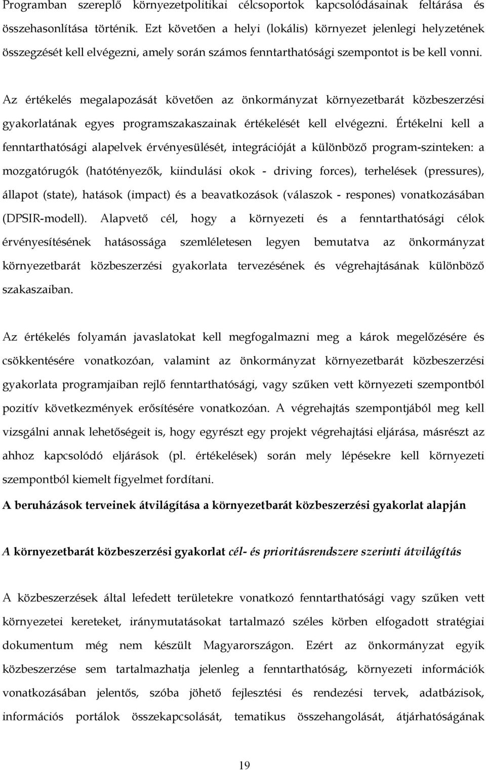 Az értékelés megalapozását követően az önkormányzat környezetbarát közbeszerzési gyakorlatának egyes programszakaszainak értékelését kell elvégezni.