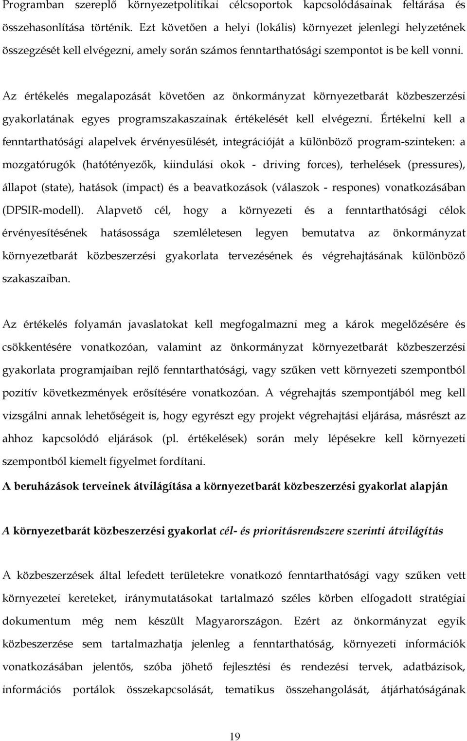 Az értékelés megalapozását követően az önkormányzat környezetbarát közbeszerzési gyakorlatának egyes programszakaszainak értékelését kell elvégezni.