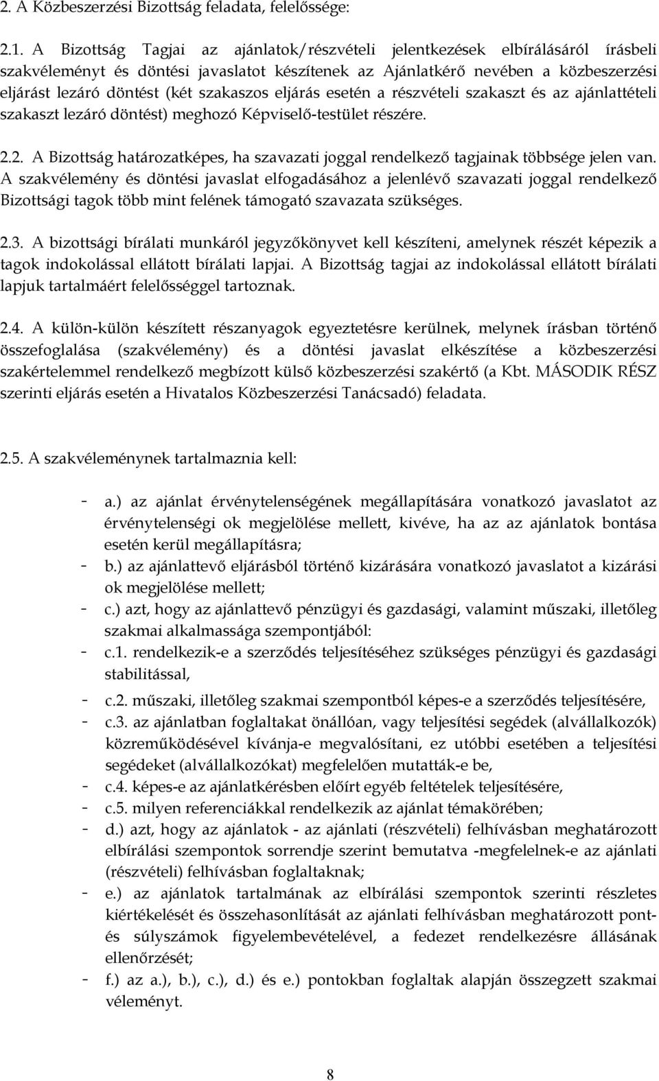 szakaszos eljárás esetén a részvételi szakaszt és az ajánlattételi szakaszt lezáró döntést) meghozó Képviselő-testület részére. 2.