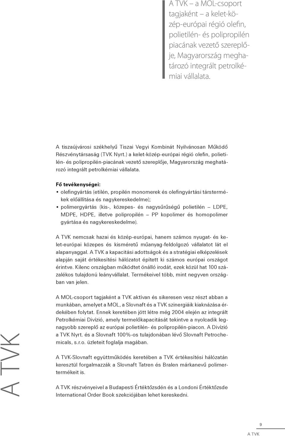 ) a kelet-közép-európai régió olefin, polietilén- és polipropilén-piacának vezetô szereplôje, Magyarország meghatározó integrált petrolkémiai vállalata.