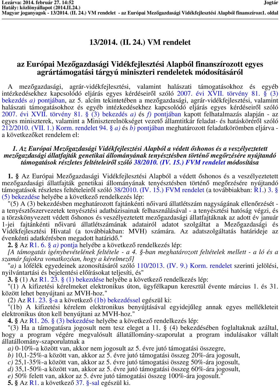 ) VM rendelet az Európai Mezőgazdasági Vidékfejlesztési Alapból finanszírozott egyes agrártámogatási tárgyú miniszteri rendeletek módosításáról A mezőgazdasági, agrár-vidékfejlesztési, valamint
