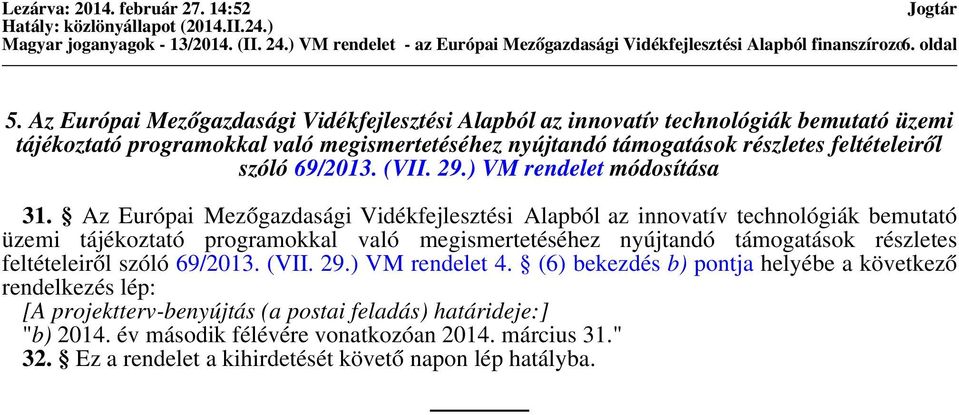 (VII. 29.) VM rendelet módosítása 31.  (VII. 29.) VM rendelet 4. (6) bekezdés b) pontja helyébe a következő rendelkezés lép: [A projektterv-benyújtás (a postai feladás) határideje:] "b) 2014.