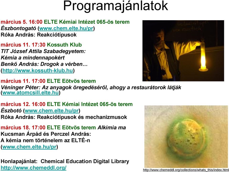 17:00 ELTE Eötvös terem Véninger Péter: Az anyagok öregedéséről, ahogy a restaurátorok látják (www.atomcsill.elte.hu) március 12. 16:00 ELTE Kémiai Intézet 065-ös terem Észbotó (www.chem.elte.hu/pr) Róka András: Reakciótípusok és mechanizmusok március 18.