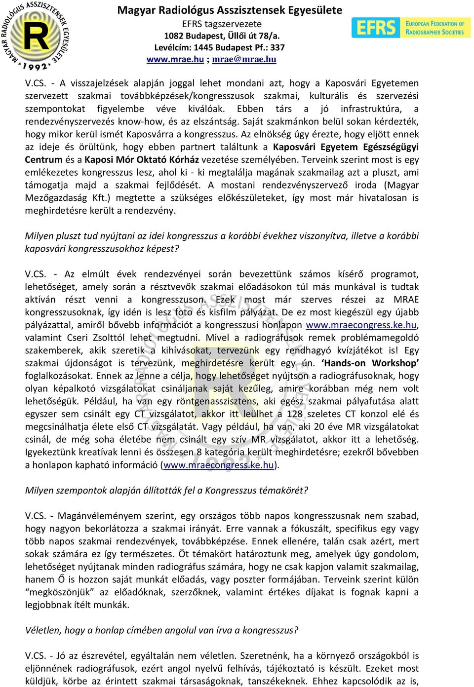 Az elnökség úgy érezte, hogy eljött ennek az ideje és örültünk, hogy ebben partnert találtunk a Kaposvári Egyetem Egészségügyi Centrum és a Kaposi Mór Oktató Kórház vezetése személyében.