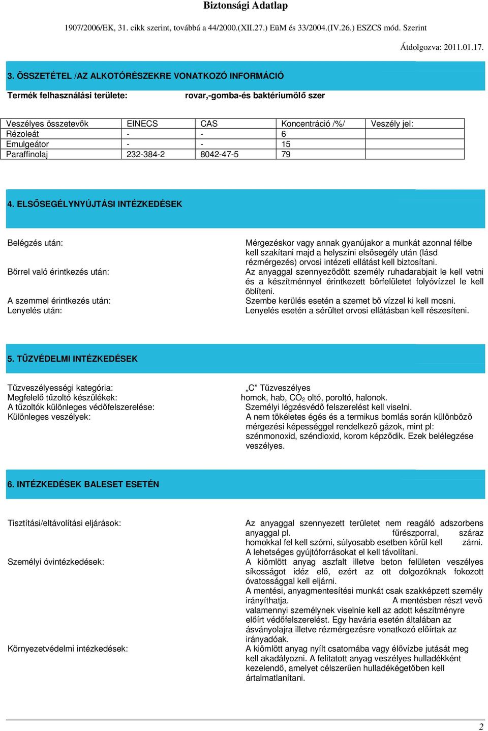 ELSŐSEGÉLYNYÚJTÁSI INTÉZKEDÉSEK Belégzés után: Bőrrel való érintkezés után: A szemmel érintkezés után: Lenyelés után: Mérgezéskor vagy annak gyanújakor a munkát azonnal félbe kell szakítani majd a