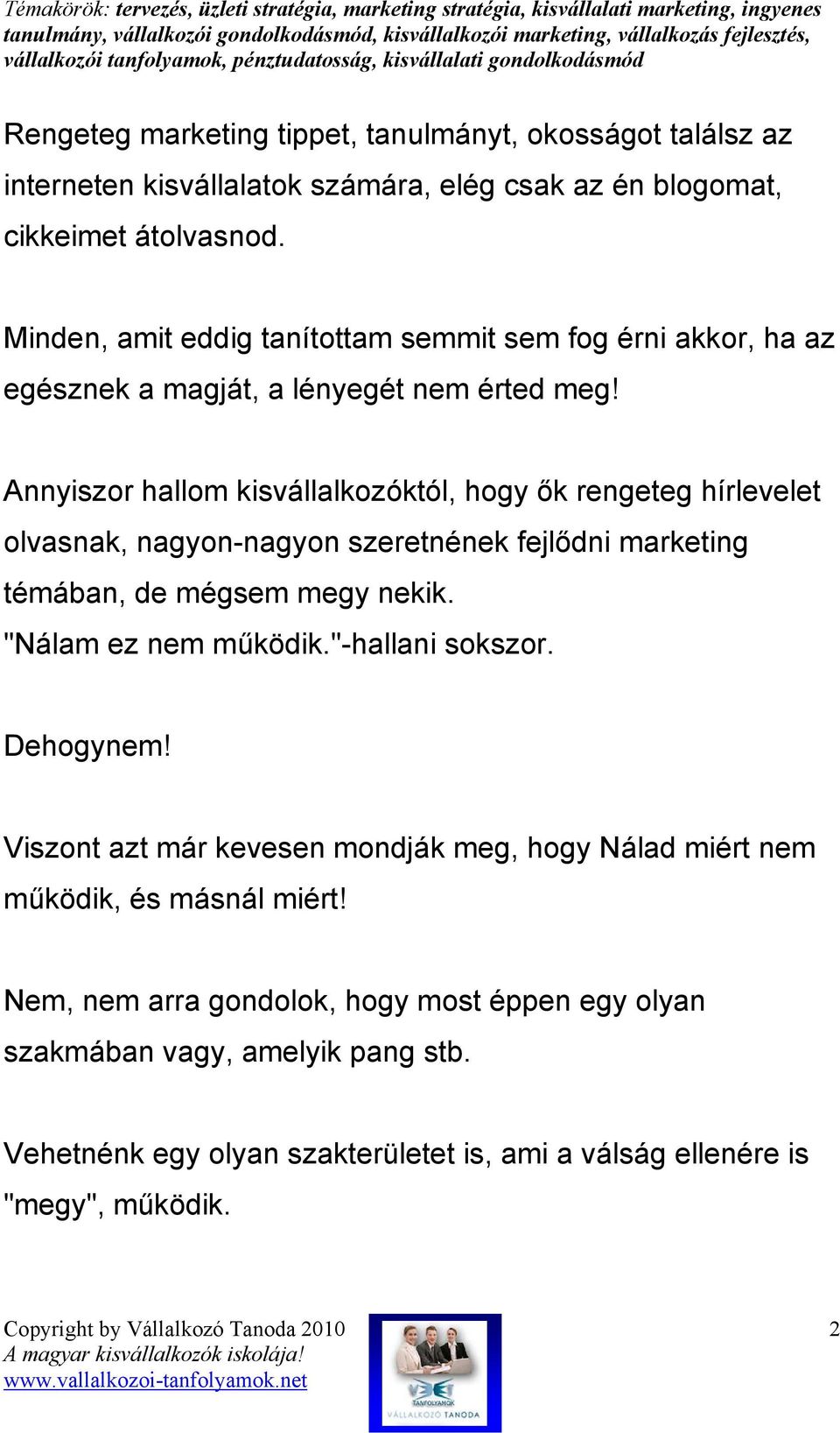 Annyiszor hallom kisvállalkozóktól, hogy ık rengeteg hírlevelet olvasnak, nagyon-nagyon szeretnének fejlıdni marketing témában, de mégsem megy nekik. "Nálam ez nem mőködik.