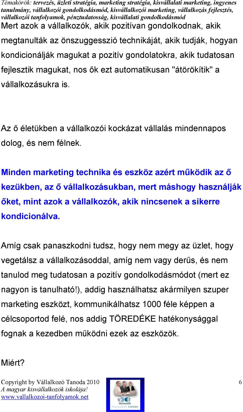 Minden marketing technika és eszköz azért mőködik az ı kezükben, az ı vállalkozásukban, mert máshogy használják ıket, mint azok a vállalkozók, akik nincsenek a sikerre kondicionálva.