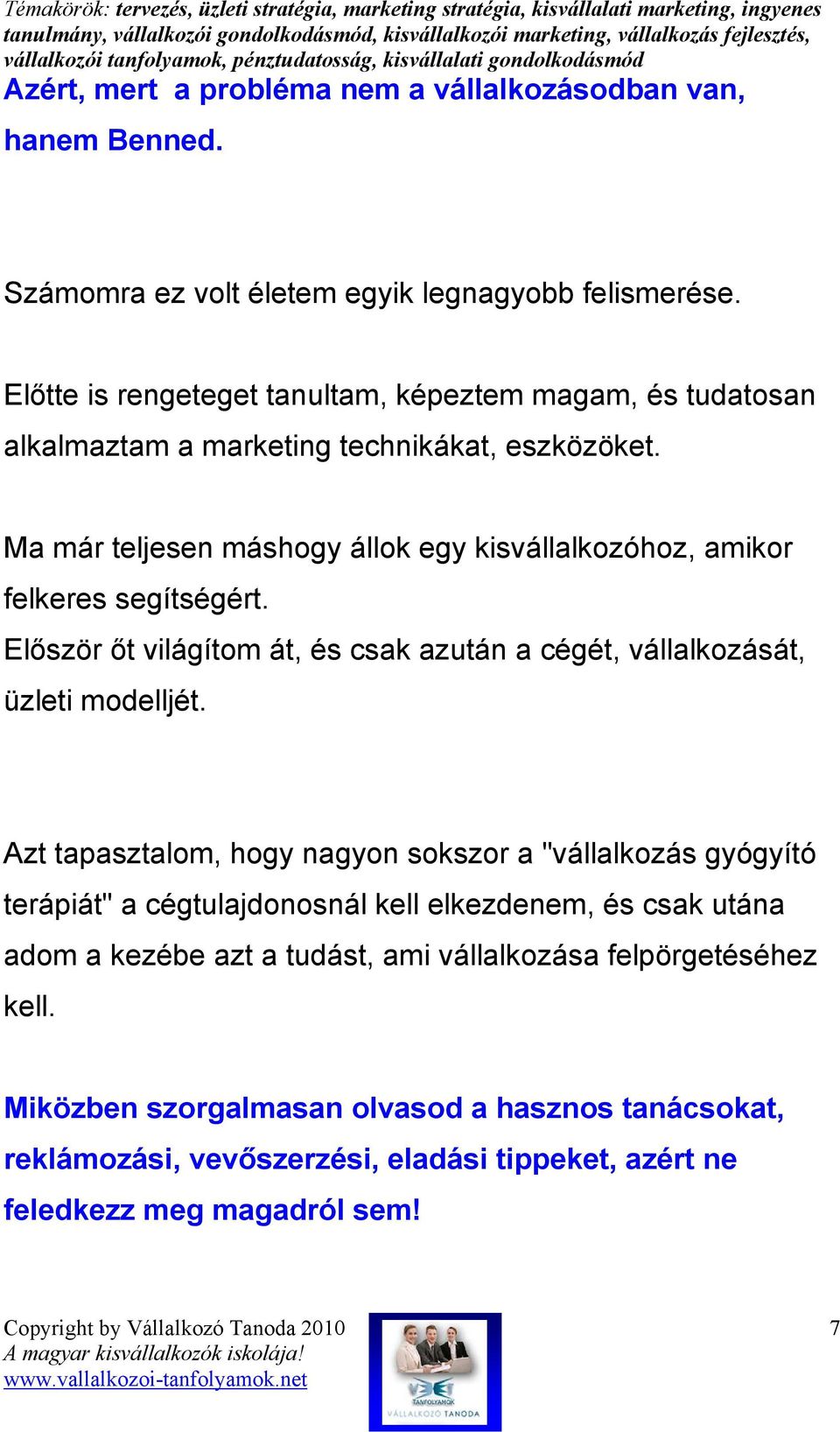 Ma már teljesen máshogy állok egy kisvállalkozóhoz, amikor felkeres segítségért. Elıször ıt világítom át, és csak azután a cégét, vállalkozását, üzleti modelljét.