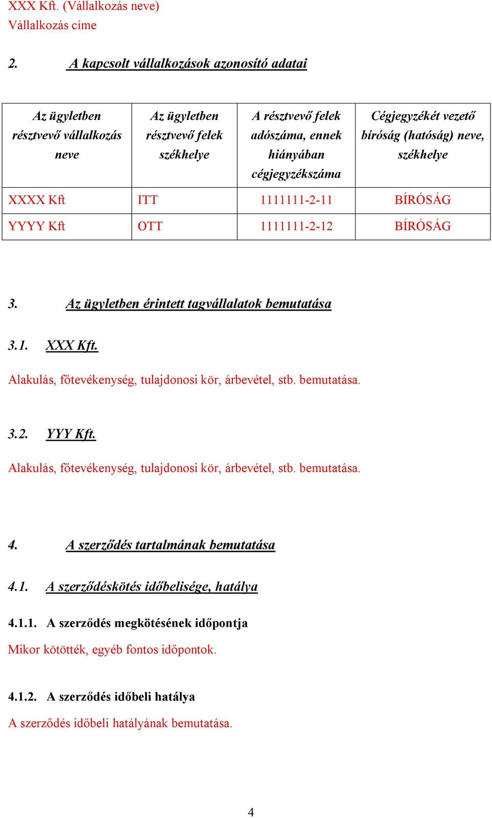 Alakulás, főtevékenység, tulajdonosi kör, árbevétel, stb. bemutatása. 3.2. YYY Kft. Alakulás, főtevékenység, tulajdonosi kör, árbevétel, stb. bemutatása. 4.