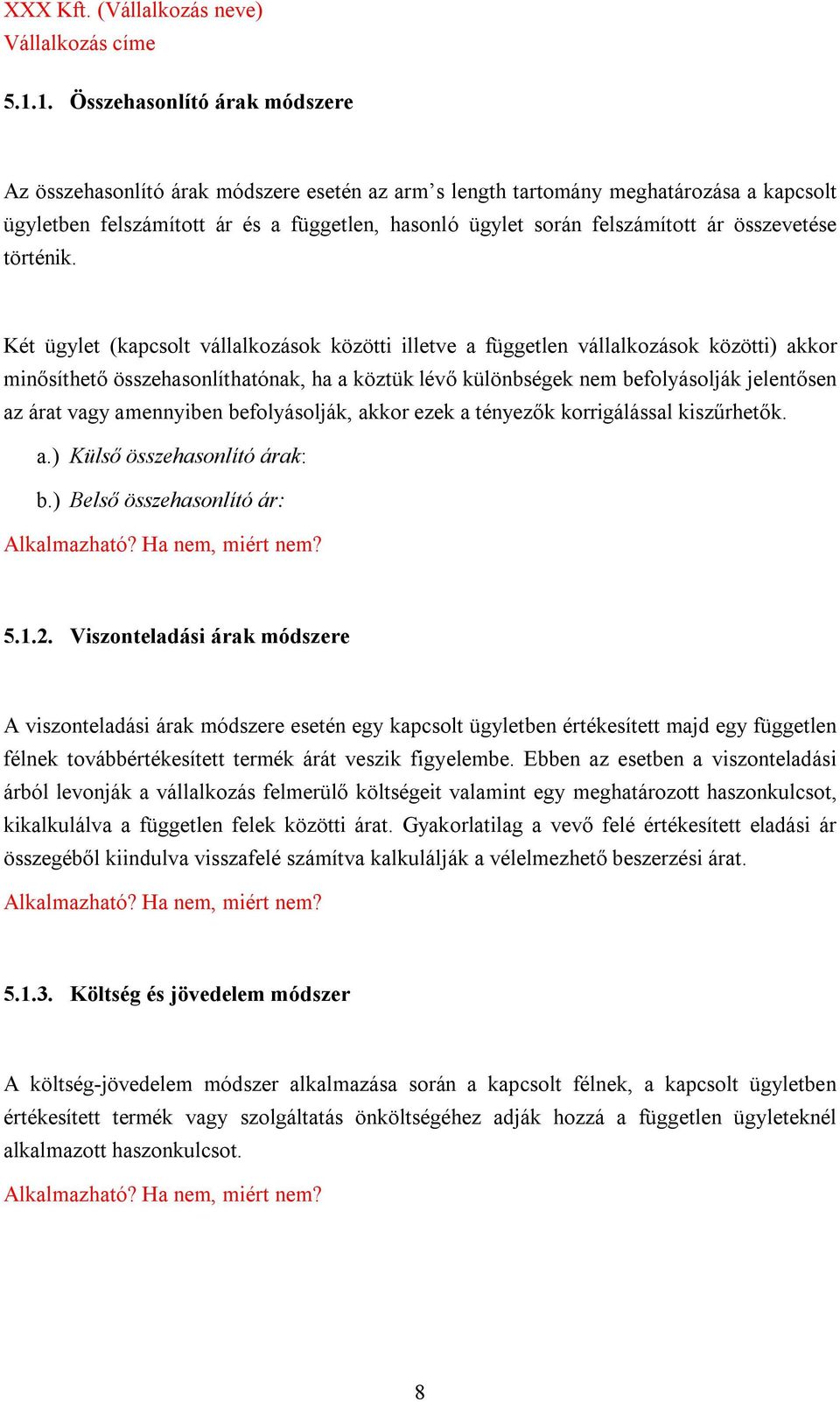 Két ügylet (kapcsolt vállalkozások közötti illetve a független vállalkozások közötti) akkor minősíthető összehasonlíthatónak, ha a köztük lévő különbségek nem befolyásolják jelentősen az árat vagy