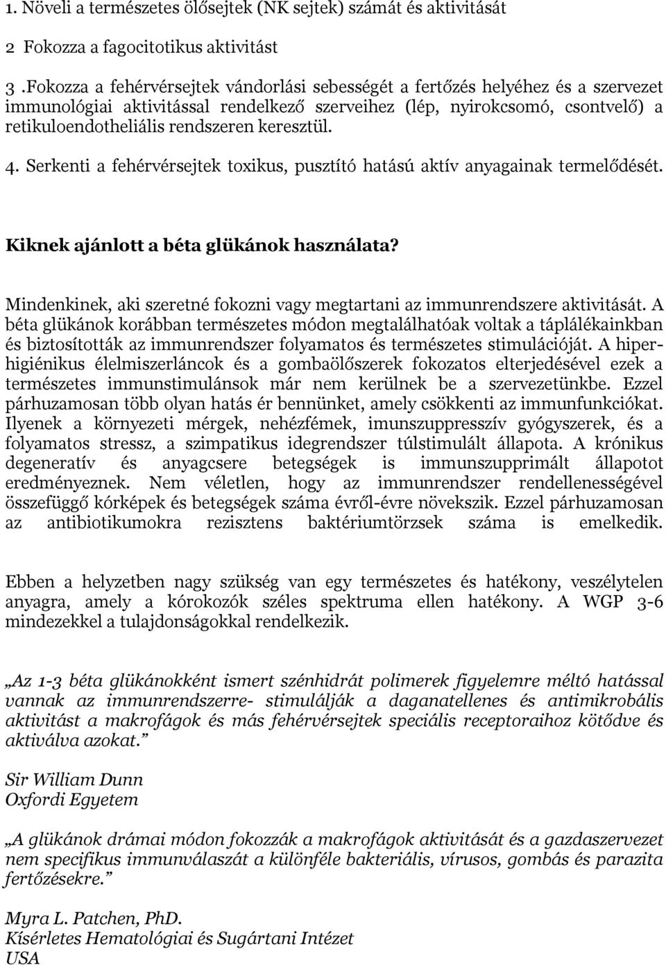 keresztül. 4. Serkenti a fehérvérsejtek toxikus, pusztító hatású aktív anyagainak termelődését. Kiknek ajánlott a béta glükánok használata?