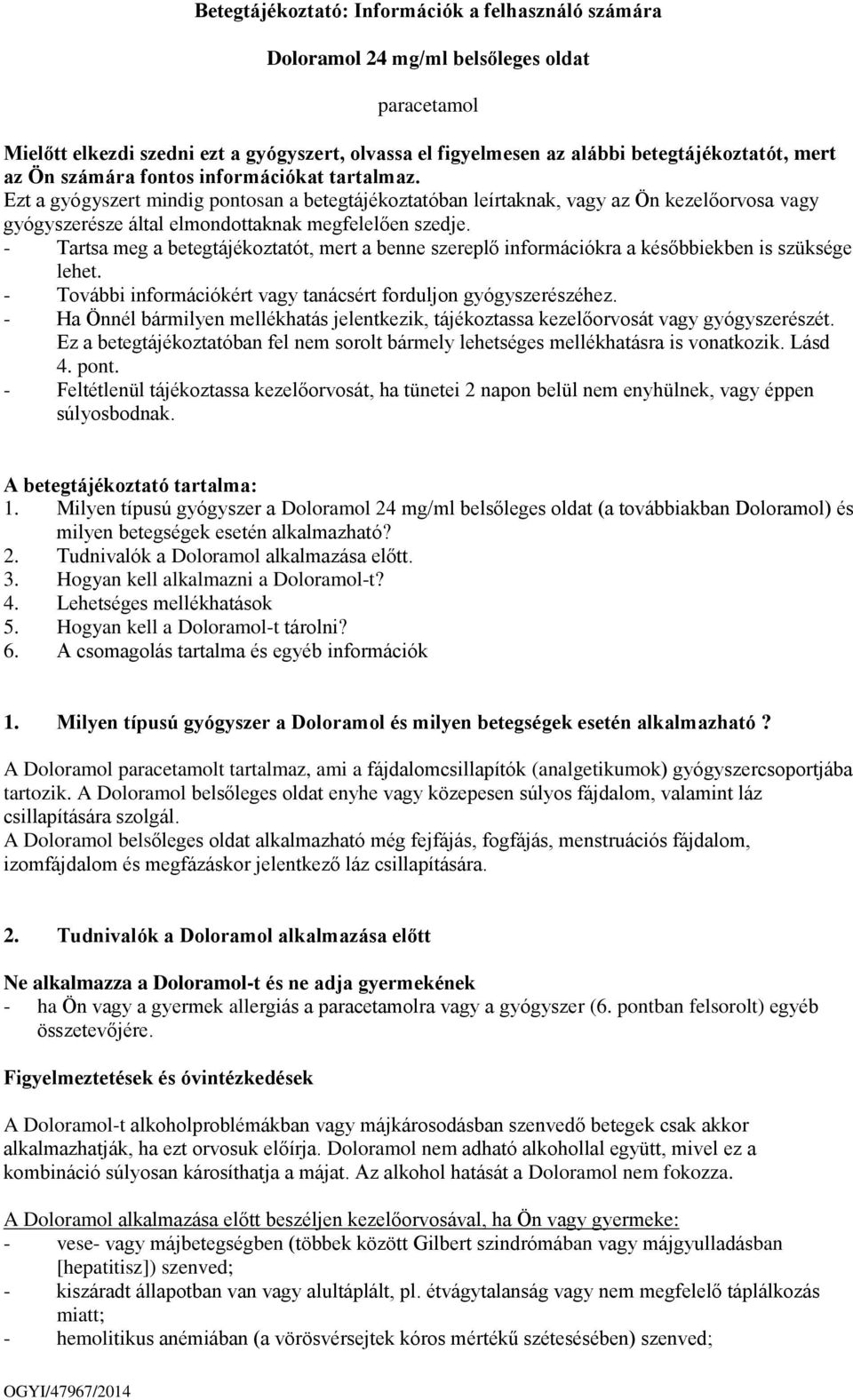 - Tartsa meg a betegtájékoztatót, mert a benne szereplő információkra a későbbiekben is szüksége lehet. - További információkért vagy tanácsért forduljon gyógyszerészéhez.