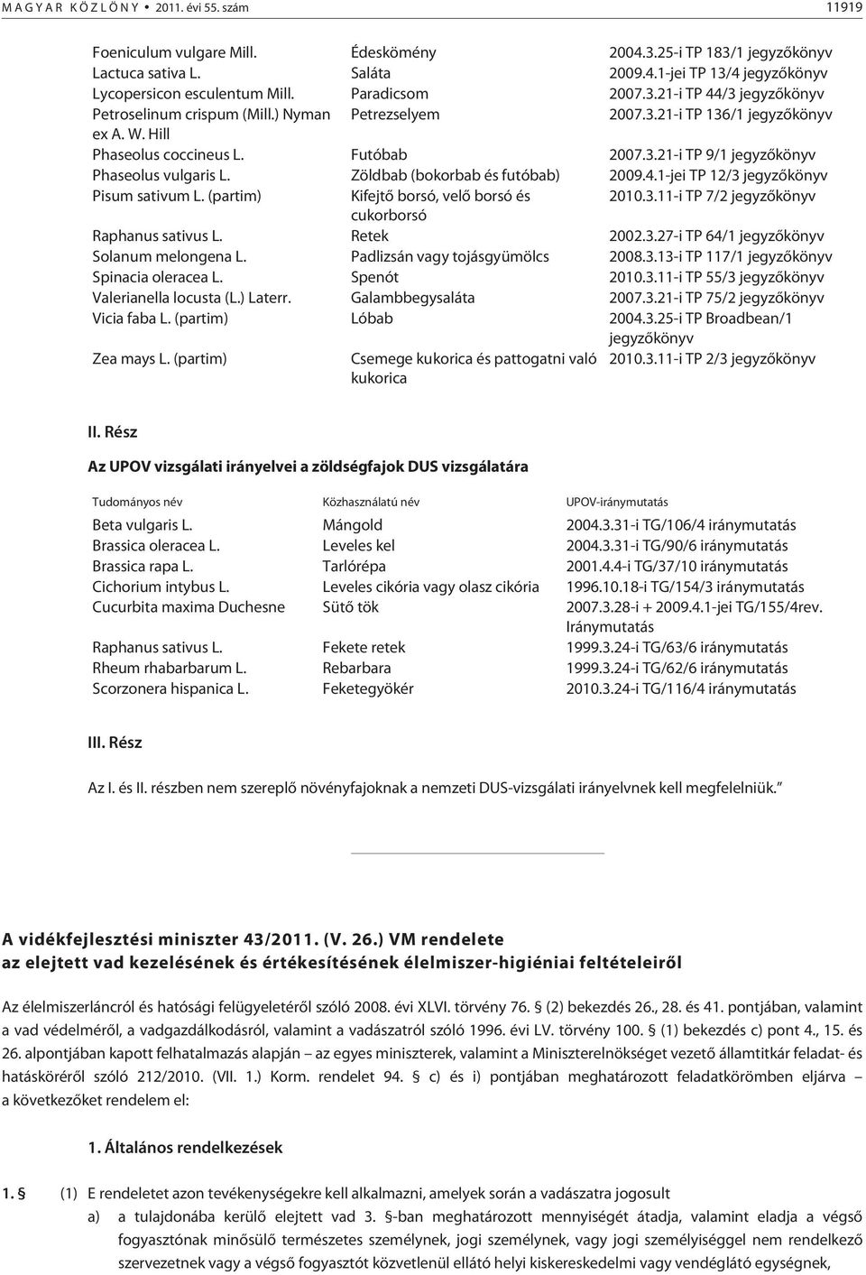 Zöldbab (bokorbab és futóbab) 2009.4.1-jei TP 12/3 jegyzõkönyv Pisum sativum L. (partim) Kifejtõ borsó, velõ borsó és 2010.3.11-i TP 7/2 jegyzõkönyv cukorborsó Raphanus sativus L. Retek 2002.3.27-i TP 64/1 jegyzõkönyv Solanum melongena L.