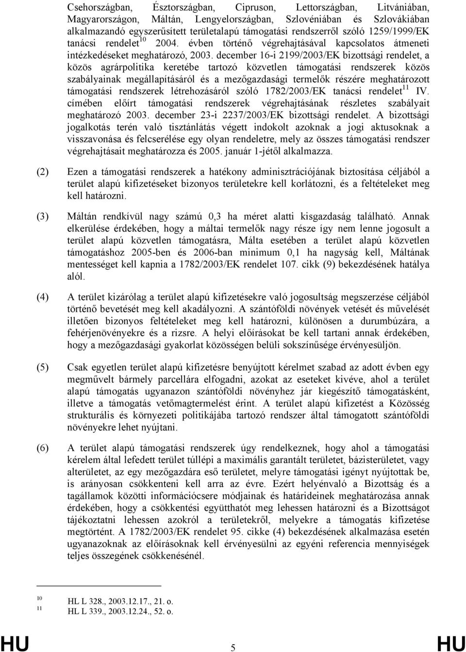 december 16-i 2199/2003/EK bizottsági rendelet, a közös agrárpolitika keretébe tartozó közvetlen támogatási rendszerek közös szabályainak megállapításáról és a mezőgazdasági termelők részére