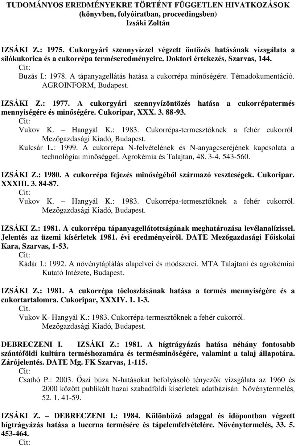 A tápanyagellátás hatása a cukorrépa minőségére. Témadokumentáció. AGROINFORM, Budapest. IZSÁKI Z.: 1977. A cukorgyári szennyvízöntözés hatása a cukorrépatermés mennyiségére és minőségére.