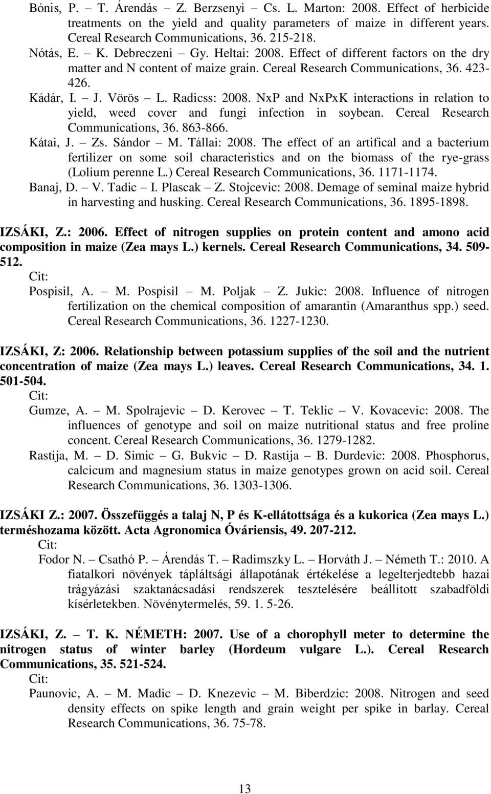 NxP and NxPxK interactions in relation to yield, weed cover and fungi infection in soybean. Cereal Research Communications, 36. 863-866. Kátai, J. Zs. Sándor M. Tállai: 2008.