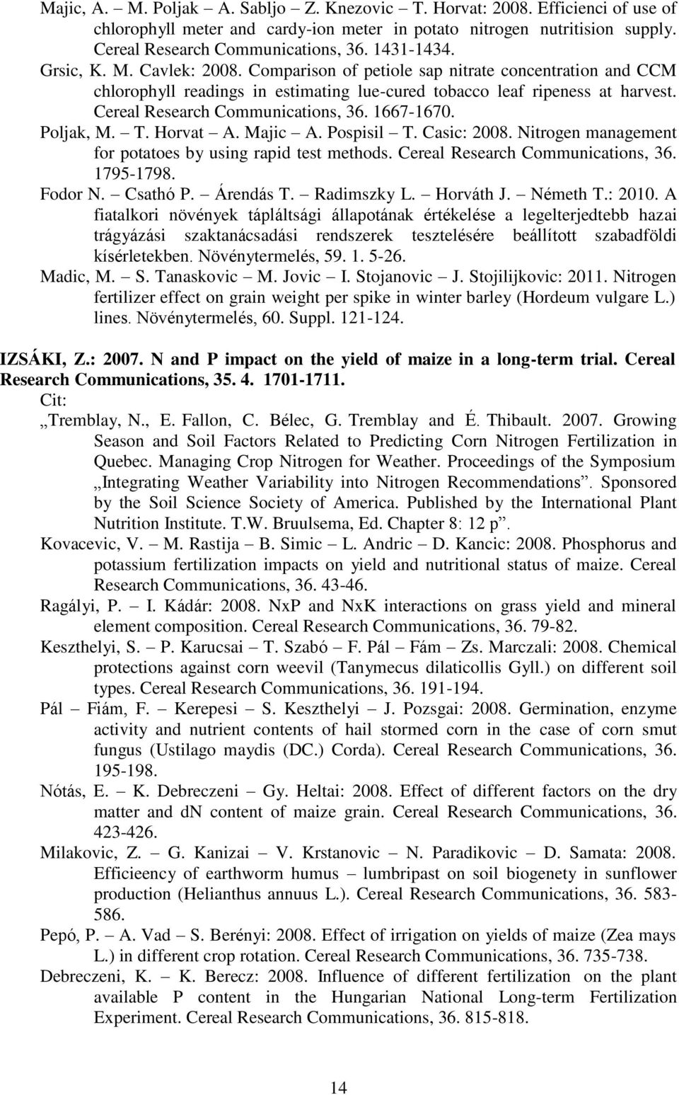 Cereal Research Communications, 36. 1667-1670. Poljak, M. T. Horvat A. Majic A. Pospisil T. Casic: 2008. Nitrogen management for potatoes by using rapid test methods.