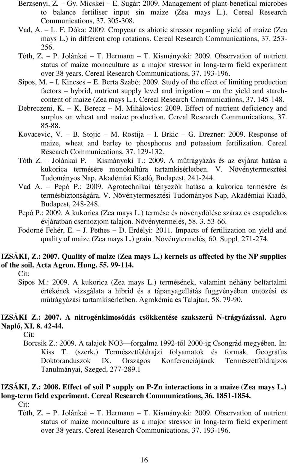 Kismányoki: 2009. Observation of nutrient status of maize monoculture as a major stressor in long-term field experiment over 38 years. Cereal Research Communications, 37. 193-196. Sipos, M. I.