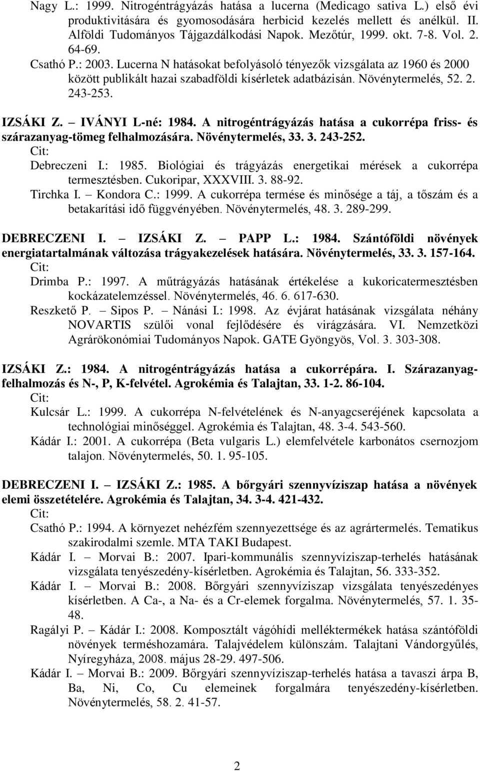 Növénytermelés, 52. 2. 243-253. IZSÁKI Z. IVÁNYI L-né: 1984. A nitrogéntrágyázás hatása a cukorrépa friss- és szárazanyag-tömeg felhalmozására. Növénytermelés, 33. 3. 243-252. Debreczeni I.: 1985.