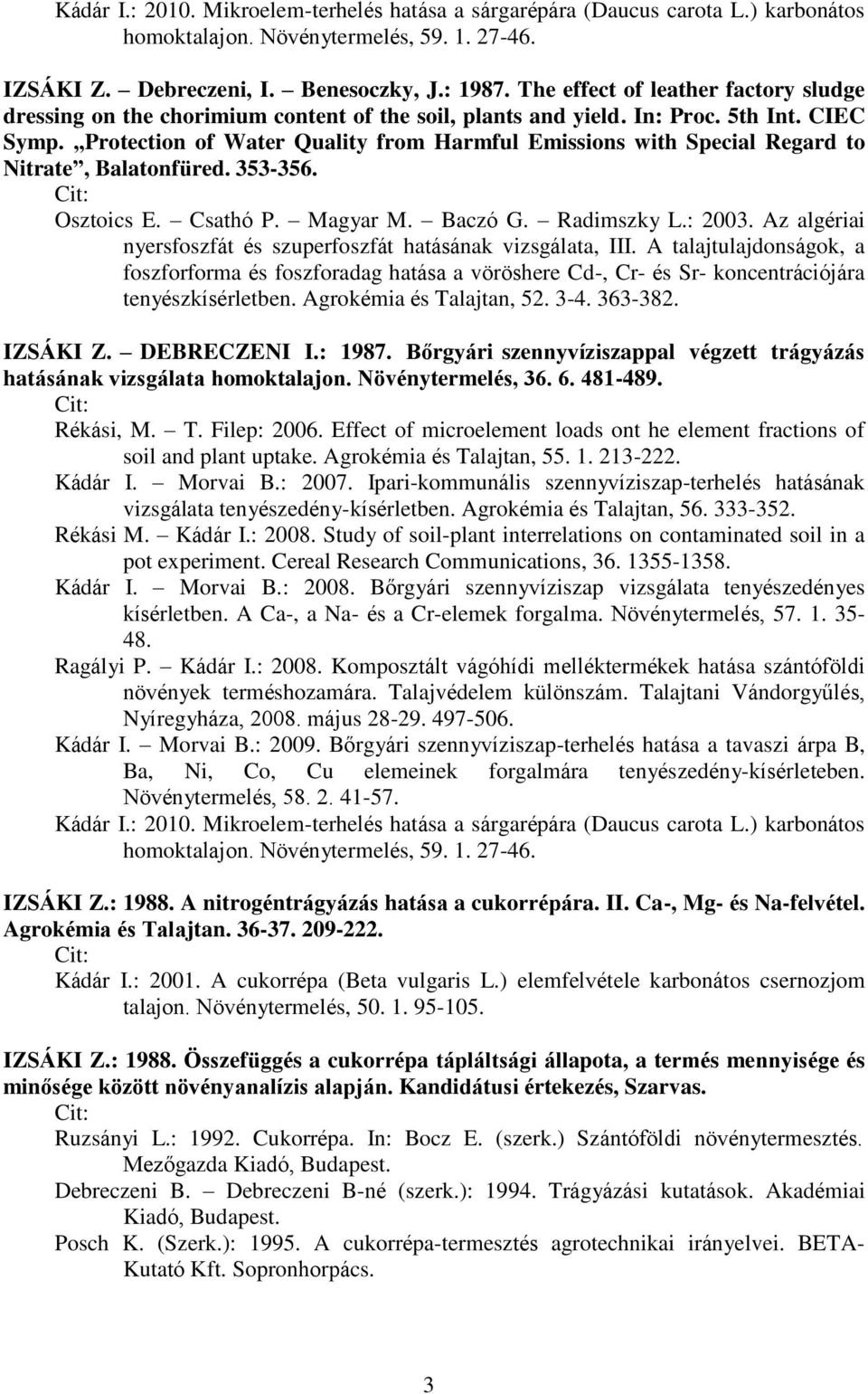 Protection of Water Quality from Harmful Emissions with Special Regard to Nitrate, Balatonfüred. 353-356. Osztoics E. Csathó P. Magyar M. Baczó G. Radimszky L.: 2003.