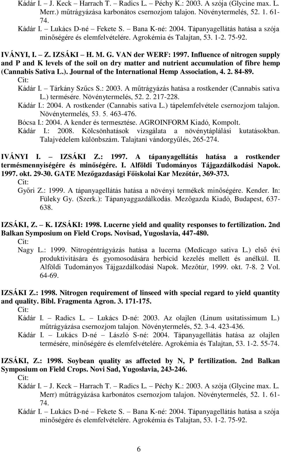 Influence of nitrogen supply and P and K levels of the soil on dry matter and nutrient accumulation of fibre hemp (Cannabis Sativa L.). Journal of the International Hemp Association, 4. 2. 84-89.