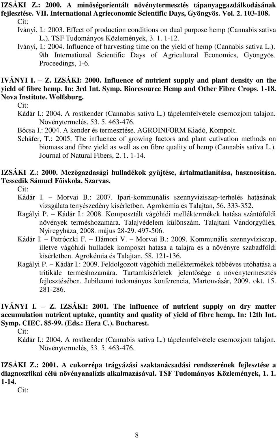Influence of harvesting time on the yield of hemp (Cannabis sativa L.). 9th International Scientific Days of Agricultural Economics, Gyöngyös. Proceedings, 1-6. IVÁNYI I. Z. IZSÁKI: 2000.