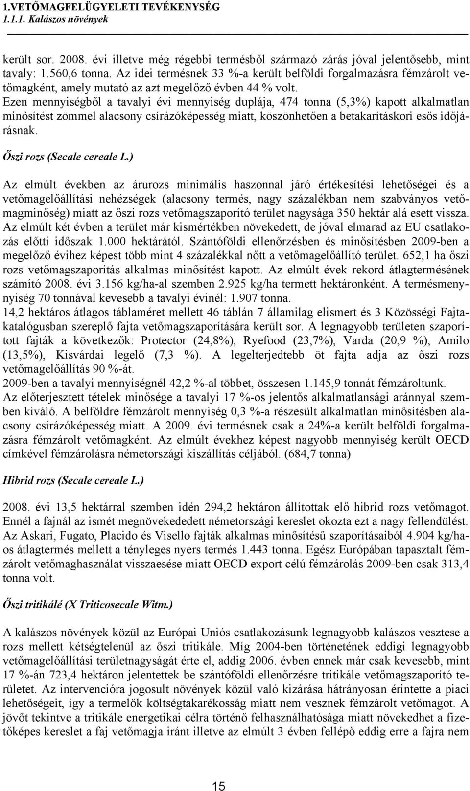 Ezen mennyiségből a tavalyi évi mennyiség duplája, 474 tonna (5,3%) kapott alkalmatlan minősítést zömmel alacsony csírázóképesség miatt, köszönhetően a betakarításkori esős időjárásnak.