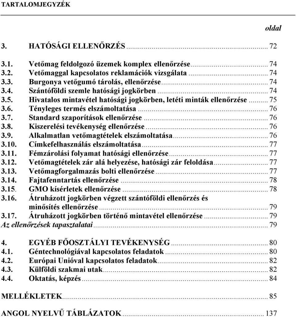 .. 76 3.8. Kiszerelési tevékenység ellenőrzése... 76 3.9. Alkalmatlan vetőmagtételek elszámoltatása... 76 3.10. Címkefelhasználás elszámoltatása... 77 3.11. Fémzárolási folyamat hatósági ellenőrzése.