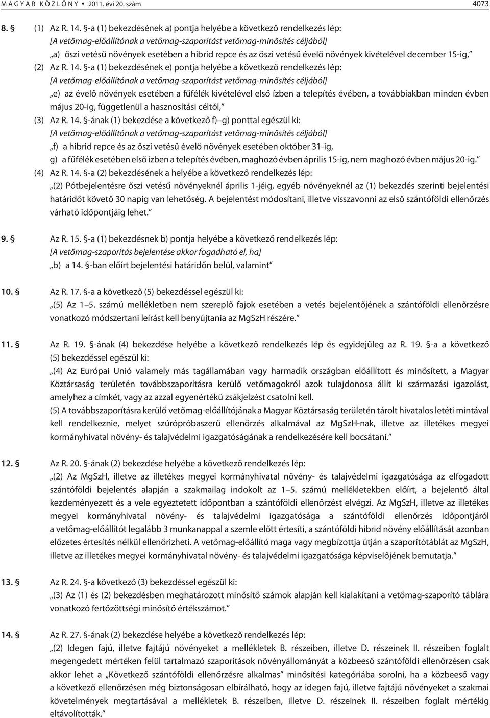 -a () bekezdésének a) pontja helyébe a következõ rendelkezés lép: [A vetõmag-elõállítónak a vetõmag-szaporítást vetõmag-minõsítés céljából] a) õszi vetésû növények esetében a hibrid repce és az õszi
