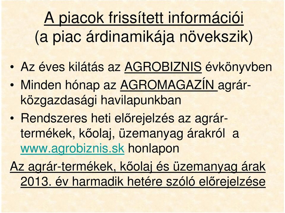 Rendszeres heti előrejelzés az agrártermékek, kőolaj, üzemanyag árakról a www.agrobiznis.