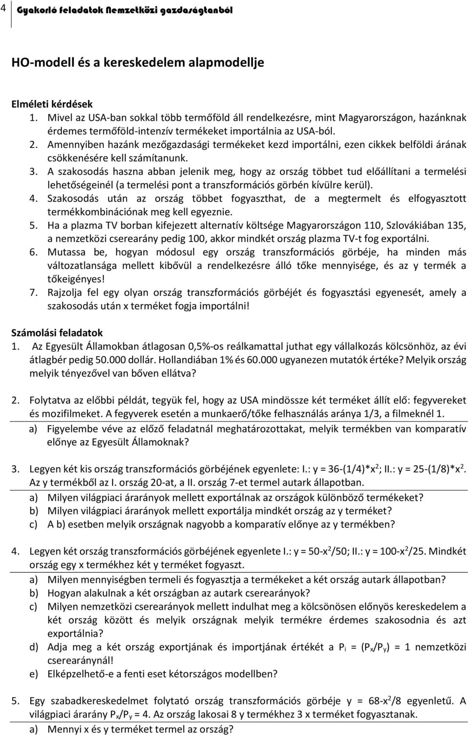 Amennyiben hazánk mezőgazdasági termékeket kezd importálni, ezen cikkek belföldi árának csökkenésére kell számítanunk. 3.