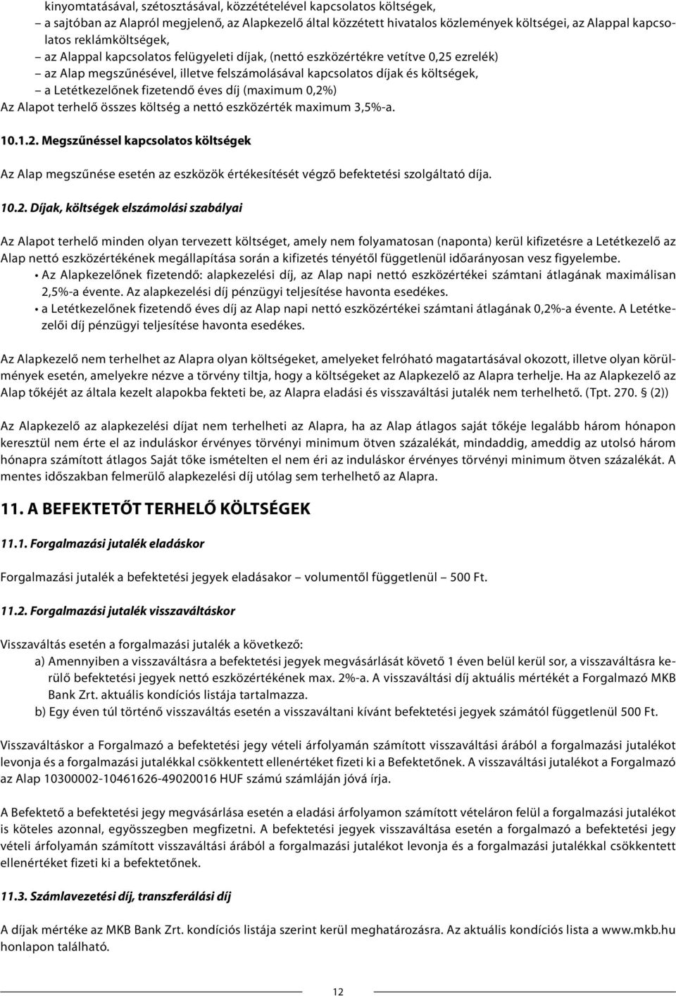 fizetendő éves díj (maximum 0,2%) Az Alapot terhelő összes költség a nettó eszközérték maximum 3,5%-a. 10.1.2. Megszűnéssel kapcsolatos költségek Az Alap megszűnése esetén az eszközök értékesítését végző befektetési szolgáltató díja.