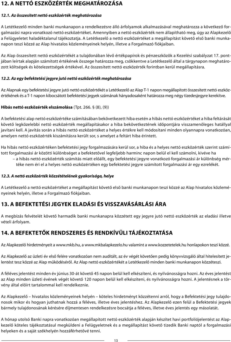 A Letétkezelő a nettó eszközértéket a megállapítást követő első banki munkanapon teszi közzé az Alap hivatalos közleményeinek helyén, illetve a Forgalmazó fiókjaiban.