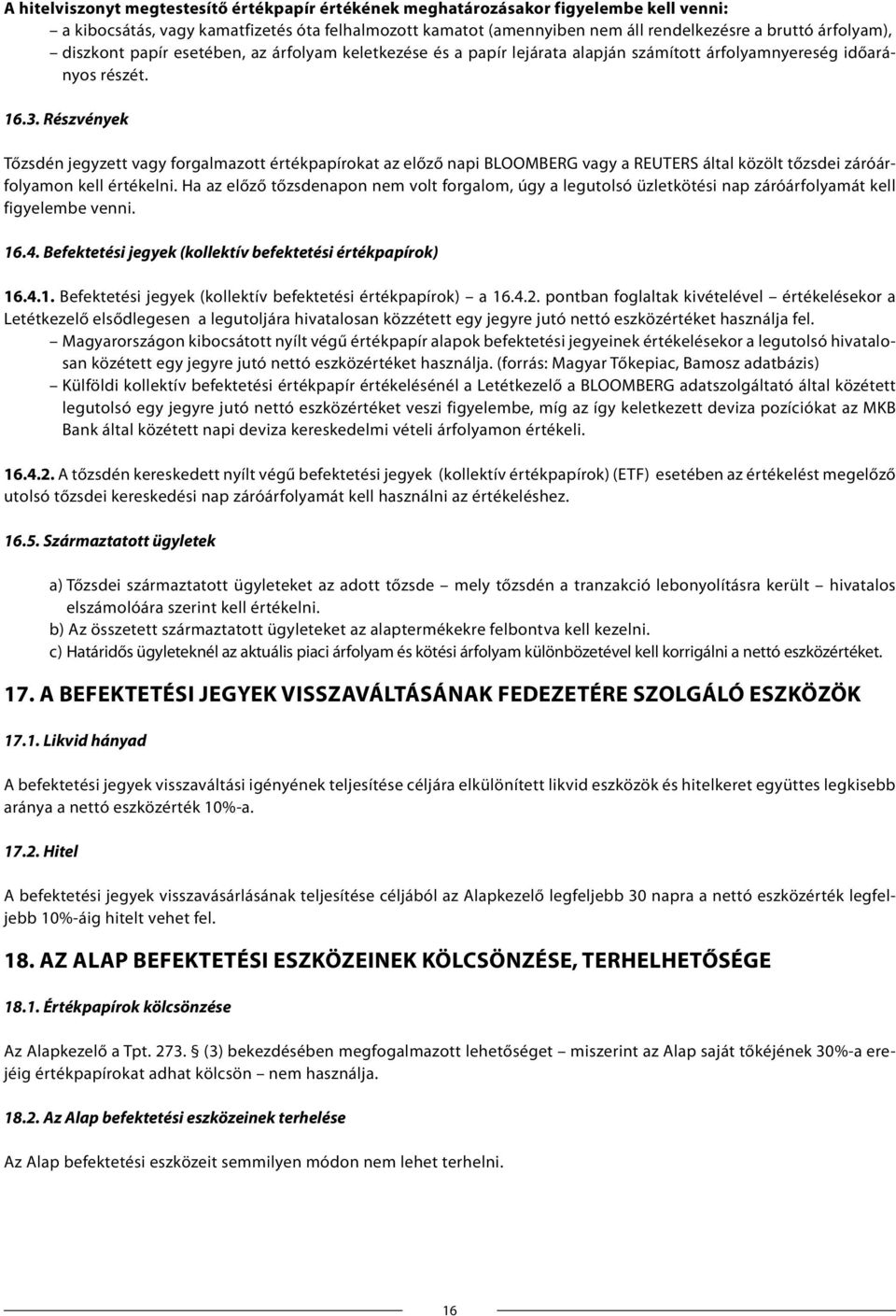 Részvények Tőzsdén jegyzett vagy forgalmazott értékpapírokat az előző napi BLOOMBERG vagy a REUTERS által közölt tőzsdei záróárfolyamon kell értékelni.