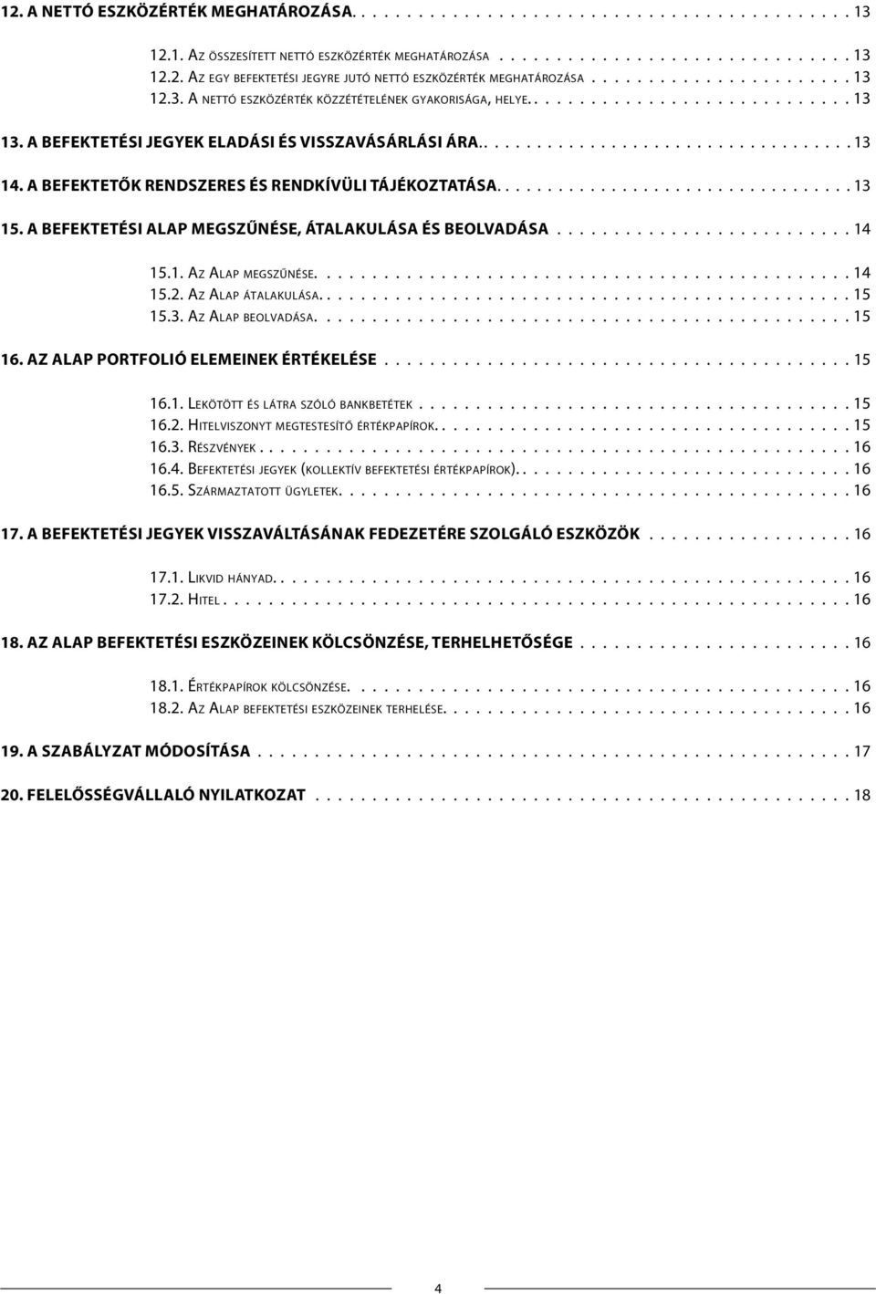 A BEFEKTETŐK RENDSZERES ÉS RENDKÍVÜLI TÁJÉKOZTATÁSA.................................. 13 15. A BEFEKTETÉSI ALAP MEGSZŰNÉSE, ÁTALAKULÁSA ÉS BEOLVADÁSA 14 15.1. Az Al a p me g s z ű n é s e. 14 15.2.