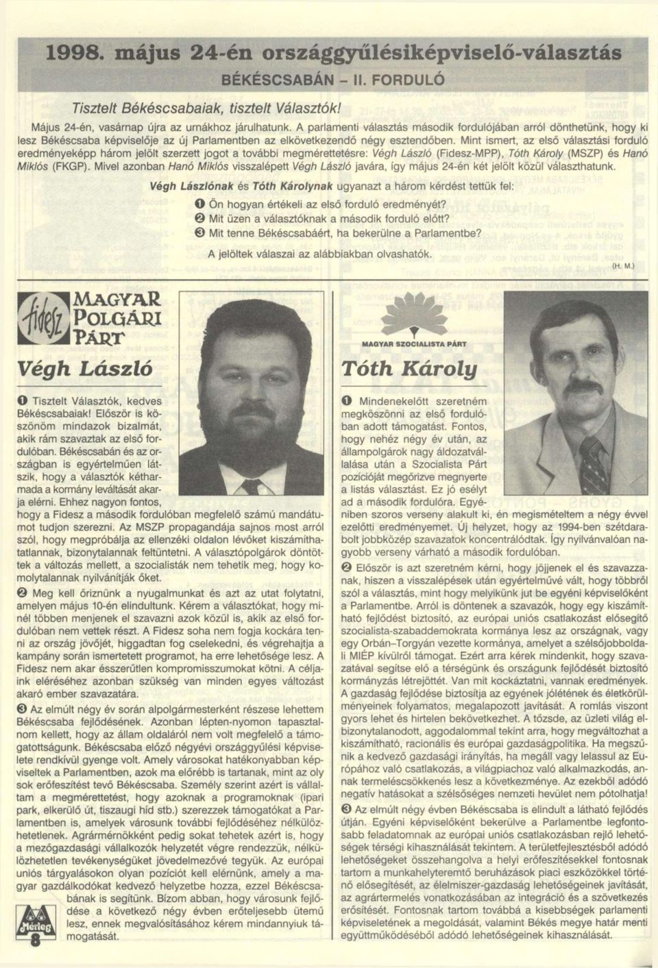 Mint ismert, az első választási forduló eredményeképp három jelölt szerzett jogot a további megmérettetésre: Végh László (Fidesz-MPP), Tóth Károly (MSZP) és Hanó Miklós (FKGP).