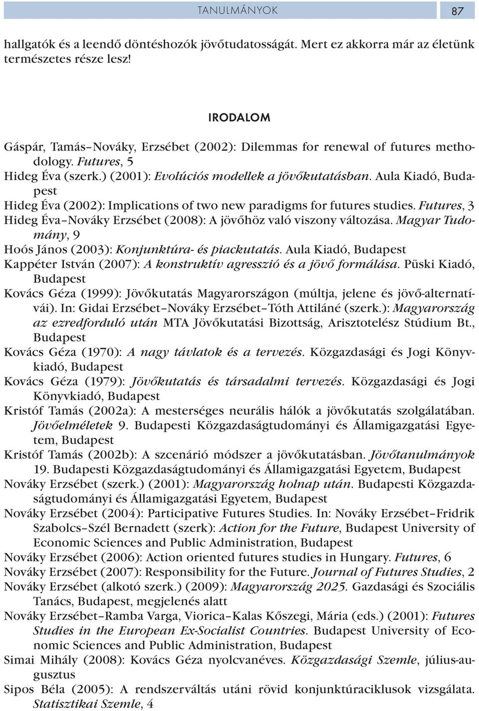 Aula Kiadó, Budapest Hideg Éva (2002): Implications of two new paradigms for futures studies. Futures, 3 Hideg Éva Nováky Erzsébet (2008): A jövőhöz való viszony változása.