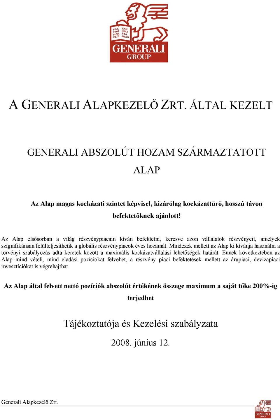 Mindezek mellett az Alap ki kívánja használni a törvényi szabályozás adta keretek között a maximális kockázatvállalási lehetőségek határát.